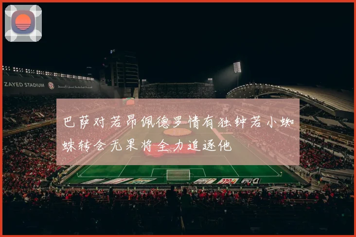 巴萨对若昂佩德罗情有独钟若小蜘蛛转会无果将全力追逐他